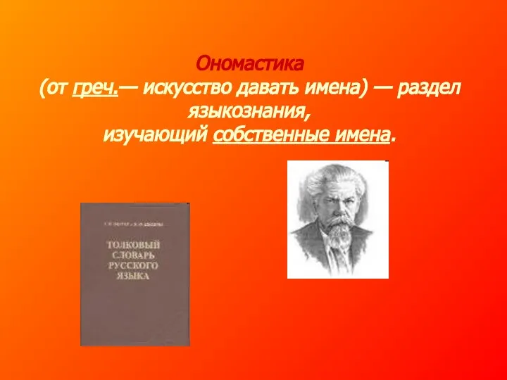 Ономастика (от греч.— искусство давать имена) — раздел языкознания, изучающий собственные имена.