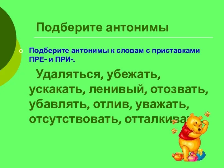 Подберите антонимы Подберите антонимы к словам с приставками ПРЕ- и ПРИ-.