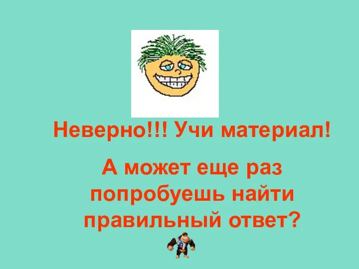 Неверно!!! Учи материал! А может еще раз попробуешь найти правильный ответ?