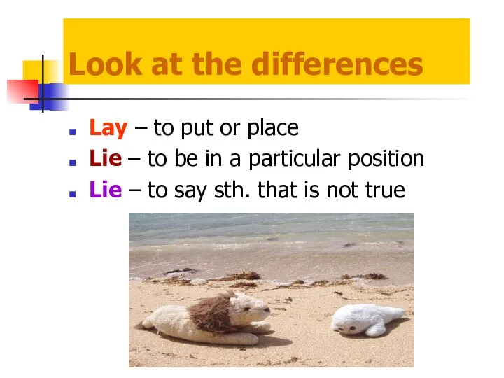 Look at the differences Lay – to put or place Lie