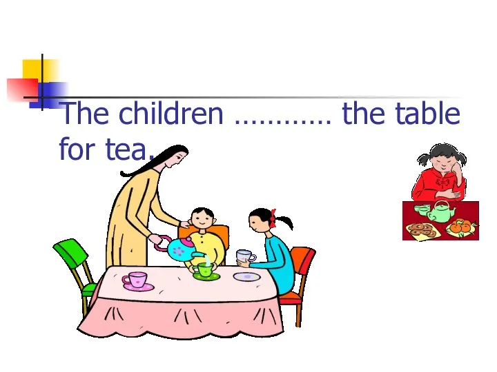 The children ………… the table for tea.