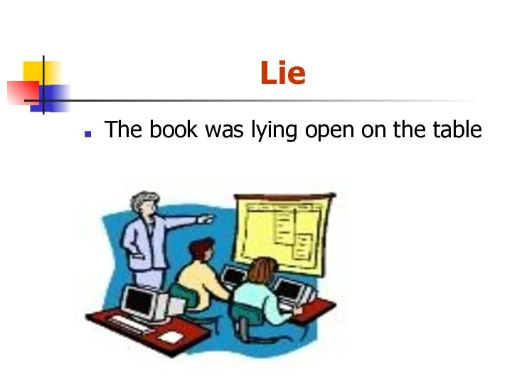 Lie The book was lying open on the table