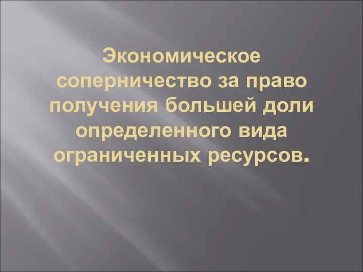 Экономическое соперничество за право получения большей доли определенного вида ограниченных ресурсов.