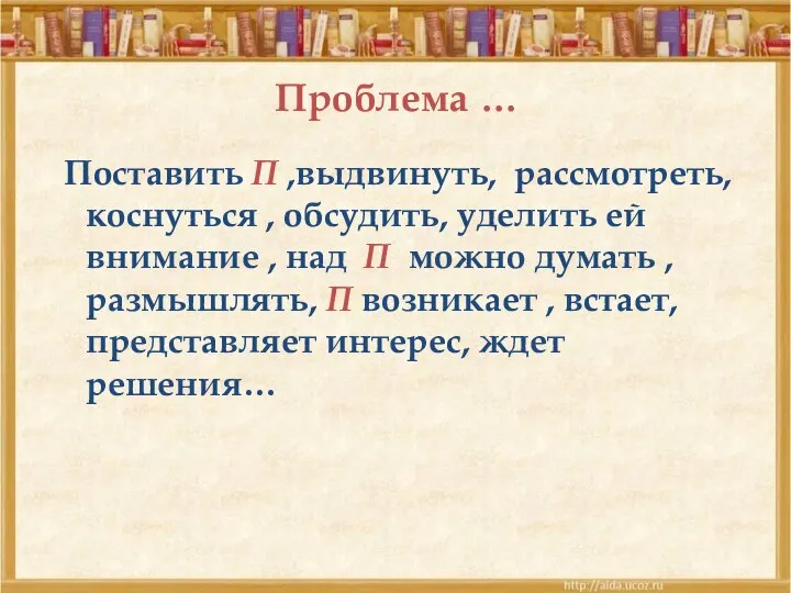 Проблема … Поставить П ,выдвинуть, рассмотреть, коснуться , обсудить, уделить ей