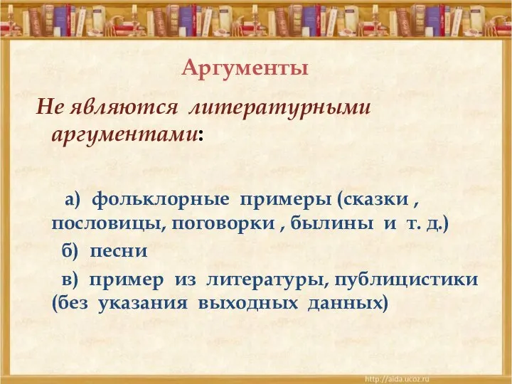 Аргументы Не являются литературными аргументами: а) фольклорные примеры (сказки , пословицы,