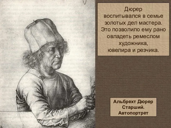 Дюрер воспитывался в семье золотых дел мастера. Это позволило ему рано