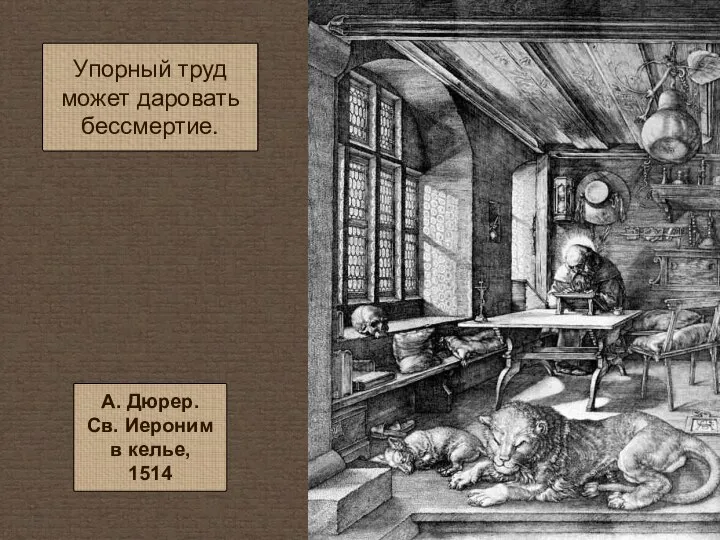 Упорный труд может даровать бессмертие. А. Дюрер. Св. Иероним в келье, 1514