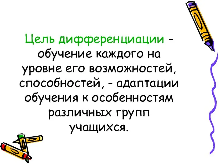 Цель дифференциации - обучение каждого на уровне его возможностей, способностей, -