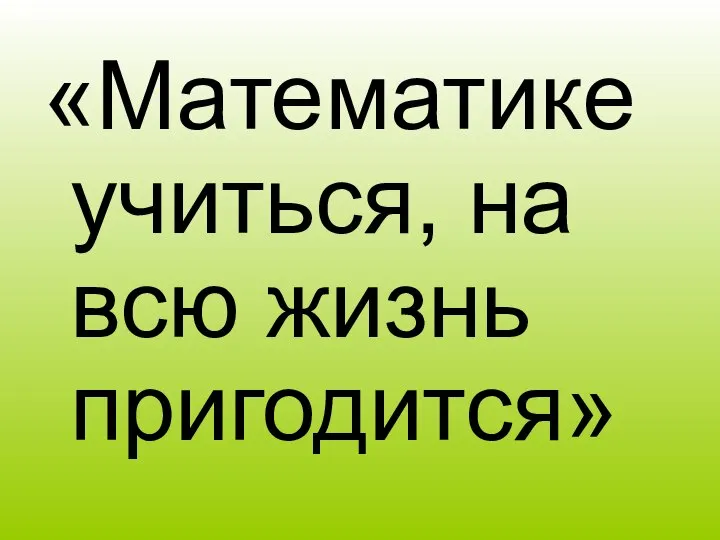 «Математике учиться, на всю жизнь пригодится»