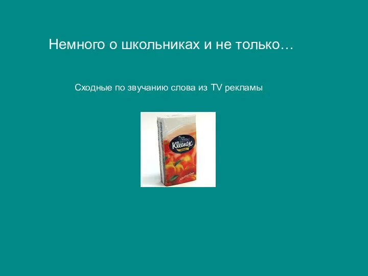 Сходные по звучанию слова из TV рекламы Немного о школьниках и не только…