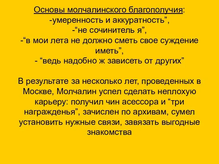 Основы молчалинского благополучия: -умеренность и аккуратность”, -“не сочинитель я”, -“в мои