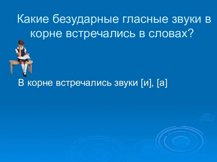 Какие безударные гласные звуки в корне встречались в словах? В корне встречались звуки [и], [а]