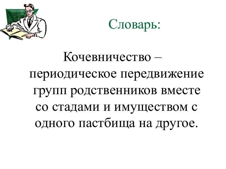 Словарь: Кочевничество – периодическое передвижение групп родственников вместе со стадами и