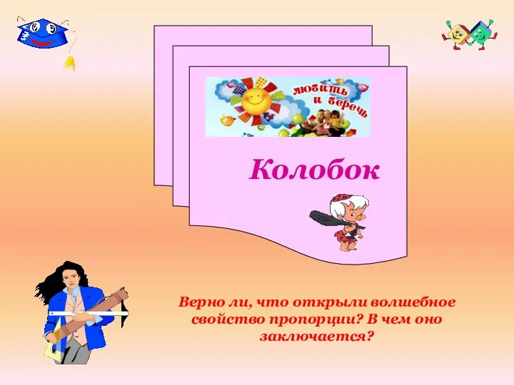 Колобок Верно ли, что открыли волшебное свойство пропорции? В чем оно заключается?