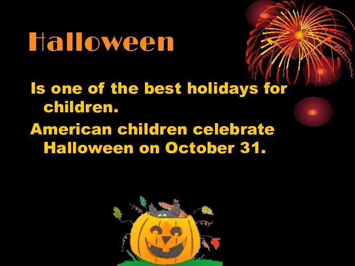Halloween Is one of the best holidays for children. American children celebrate Halloween on October 31.