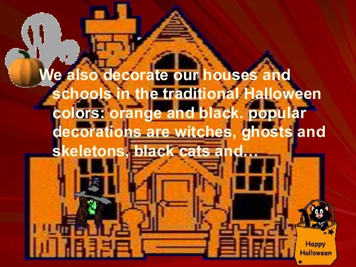 We also decorate our houses and schools in the traditional Halloween