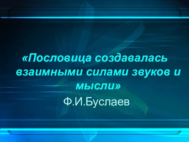 «Пословица создавалась взаимными силами звуков и мысли» Ф.И.Буслаев