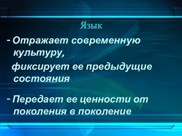 Язык - Отражает современную культуру, фиксирует ее предыдущие состояния - Передает