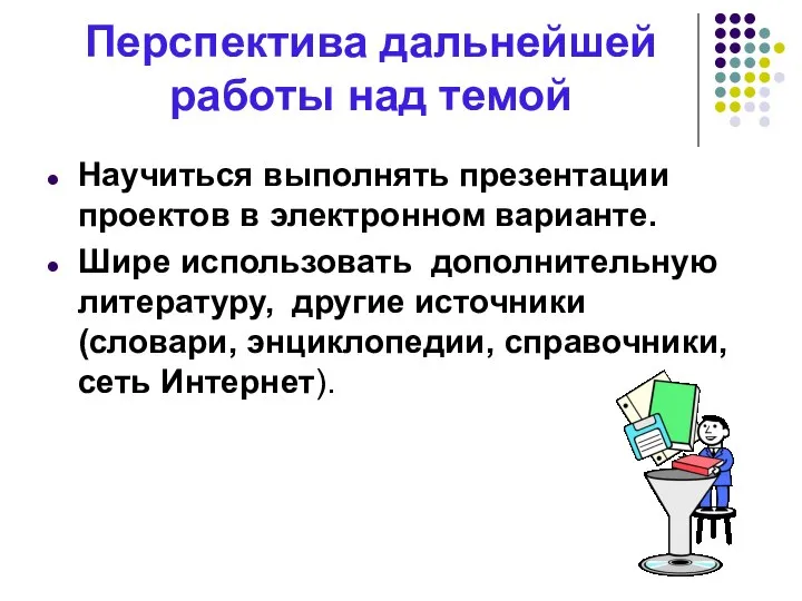 Перспектива дальнейшей работы над темой Научиться выполнять презентации проектов в электронном