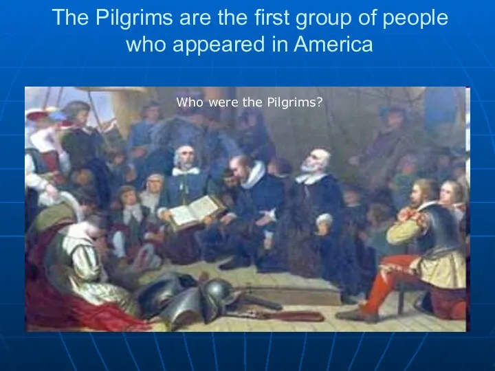 The Pilgrims are the first group of people who appeared in America Who were the Pilgrims?