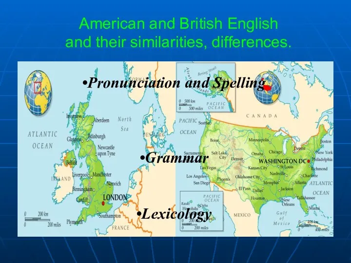 American and British English and their similarities, differences. Pronunciation and Spelling Grammar Lexicology