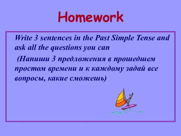 Homework Write 3 sentences in the Past Simple Tense and ask