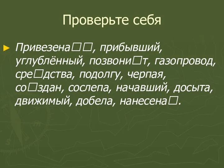 Проверьте себя Привезена, прибывший, углублённый, позвонит, газопровод, средства, подолгу, черпая, создан,