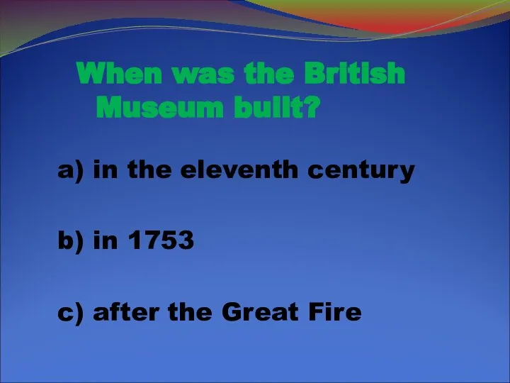 When was the British Museum built? a) in the eleventh century