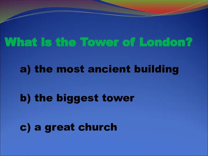 What is the Tower of London? a) the most ancient building