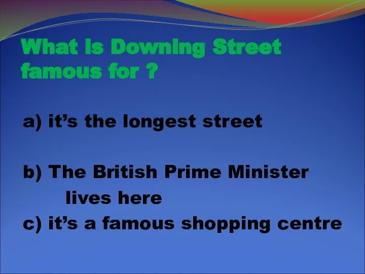 What is Downing Street famous for ? a) it’s the longest