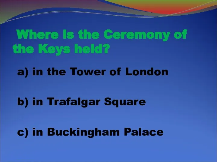 Where is the Ceremony of the Keys held? a) in the