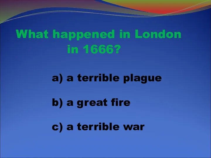 What happened in London in 1666? a) a terrible plague b)