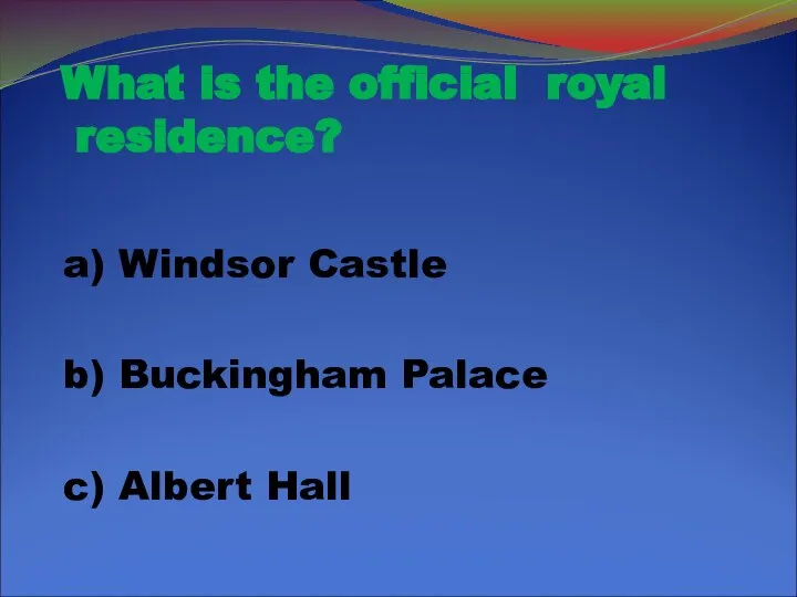 What is the official royal residence? a) Windsor Castle b) Buckingham Palace c) Albert Hall