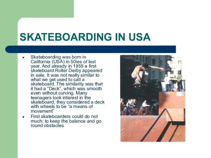 SKATEBOARDING IN USA Skateboarding was born in California (USA) in 50ies