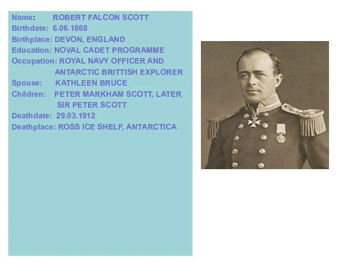 Name: ROBERT FALСON SCOTT Birthdate: 6.06.1868 Birthplace: DEVON, ENGLAND Education: NOVAL