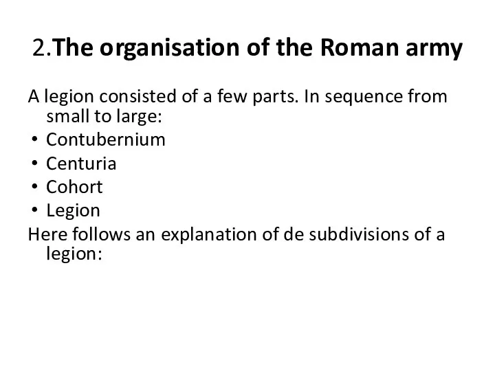 2.The organisation of the Roman army A legion consisted of a