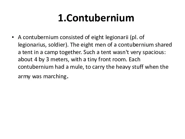 1.Contubernium A contubernium consisted of eight legionarii (pl. of legionarius, soldier).