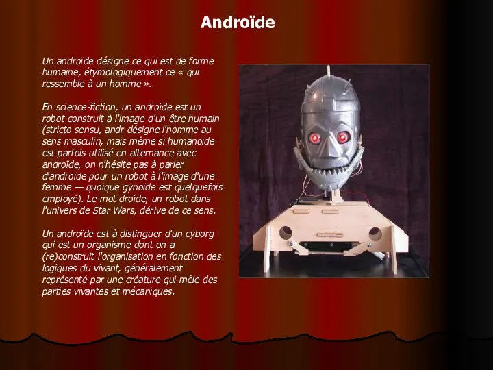 Androïde Un androïde désigne ce qui est de forme humaine, étymologiquement
