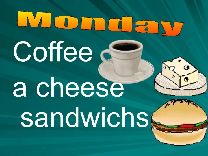 Coffee a cheese sandwichs Monday