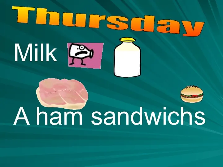 Milk A ham sandwichs Thursday