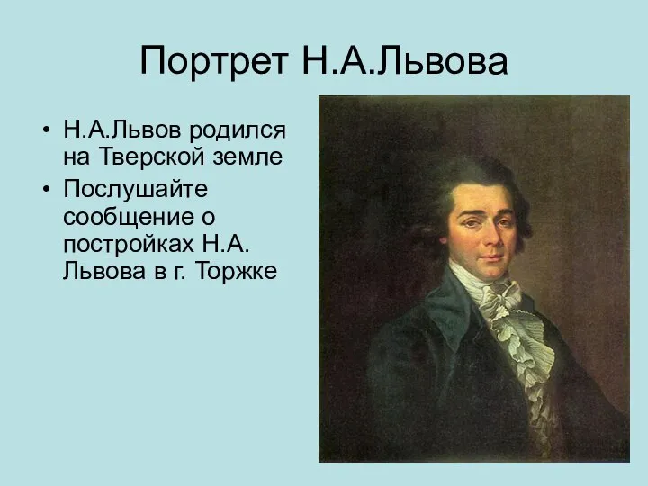 Портрет Н.А.Львова Н.А.Львов родился на Тверской земле Послушайте сообщение о постройках Н.А.Львова в г. Торжке