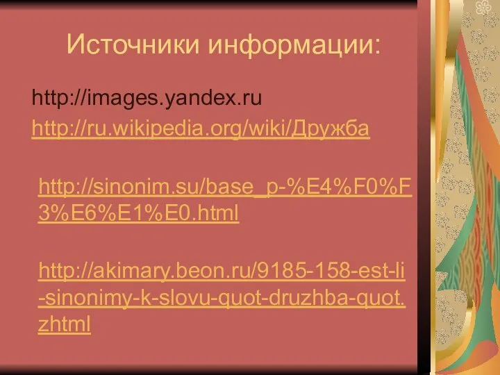 Источники информации: http://images.yandex.ru http://ru.wikipedia.org/wiki/Дружба http://sinonim.su/base_p-%E4%F0%F3%E6%E1%E0.html http://akimary.beon.ru/9185-158-est-li-sinonimy-k-slovu-quot-druzhba-quot.zhtml