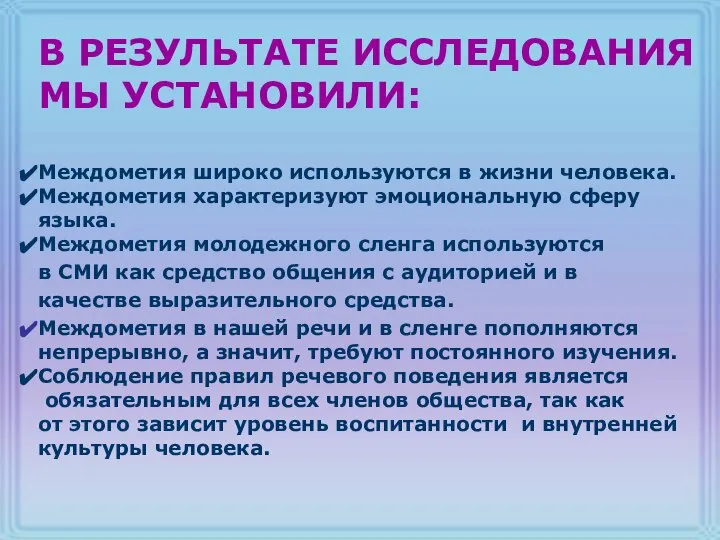 В РЕЗУЛЬТАТЕ ИССЛЕДОВАНИЯ МЫ УСТАНОВИЛИ: Междометия широко используются в жизни человека.