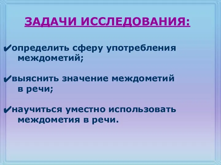 определить сферу употребления междометий; выяснить значение междометий в речи; научиться уместно