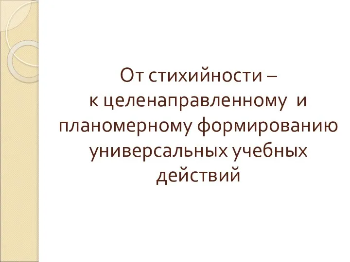 От стихийности – к целенаправленному и планомерному формированию универсальных учебных действий