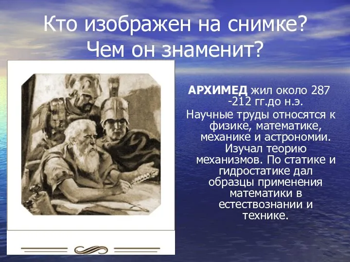 Кто изображен на снимке? Чем он знаменит? АРХИМЕД жил около 287