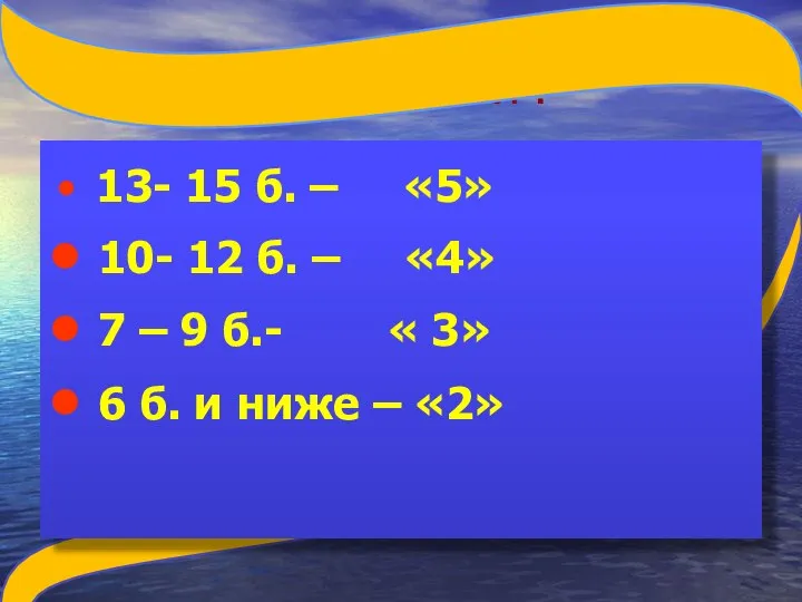 Оцени себя ! 13- 15 б. – «5» 10- 12 б.