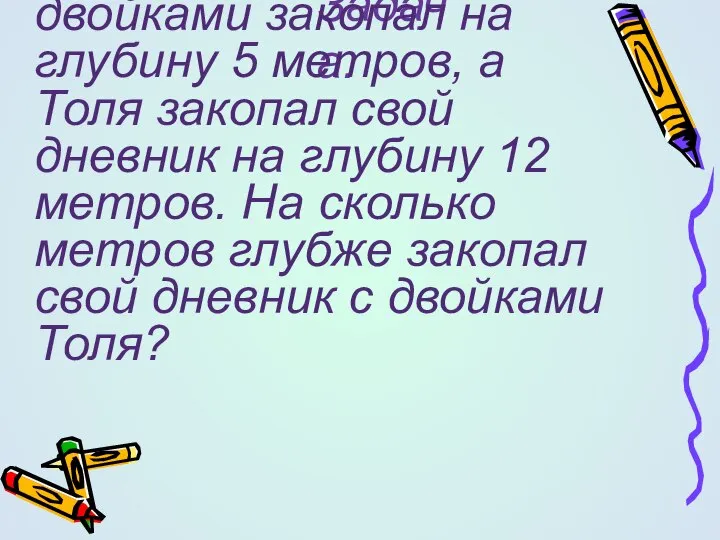 Задача. Коля свой дневник с двойками закопал на глубину 5 метров,