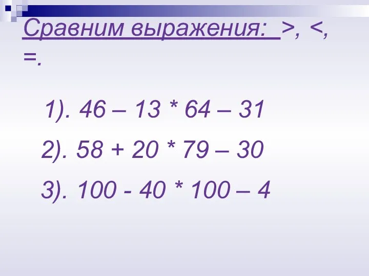 Сравним выражения: >, 1). 46 – 13 * 64 – 31