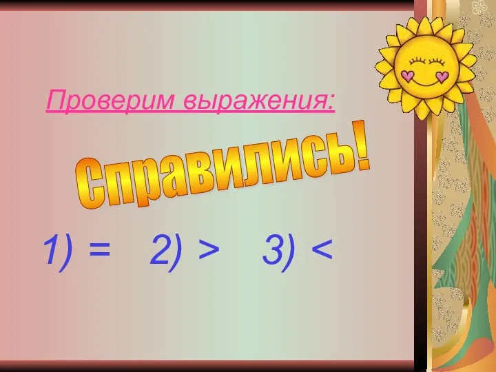 1) = 2) > 3) Проверим выражения: Справились!